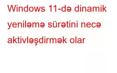 Windows 11-də dinamik yeniləmə sürətini necə aktivləşdirmək olar