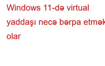 Windows 11-də virtual yaddaşı necə bərpa etmək olar