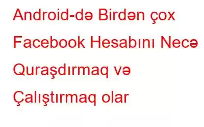 Android-də Birdən çox Facebook Hesabını Necə Quraşdırmaq və Çalıştırmaq olar