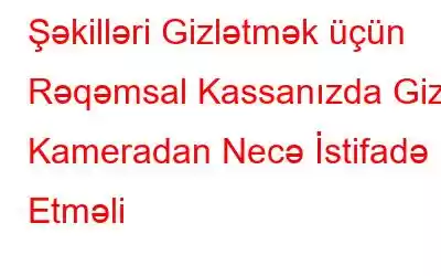 Şəkilləri Gizlətmək üçün Rəqəmsal Kassanızda Gizli Kameradan Necə İstifadə Etməli