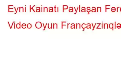 Eyni Kainatı Paylaşan Fərqli Video Oyun Françayzinqləri