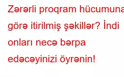 Zərərli proqram hücumuna görə itirilmiş şəkillər? İndi onları necə bərpa edəcəyinizi öyrənin!