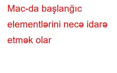 Mac-da başlanğıc elementlərini necə idarə etmək olar