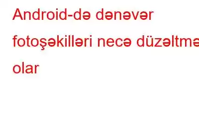 Android-də dənəvər fotoşəkilləri necə düzəltmək olar