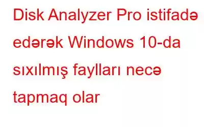 Disk Analyzer Pro istifadə edərək Windows 10-da sıxılmış faylları necə tapmaq olar