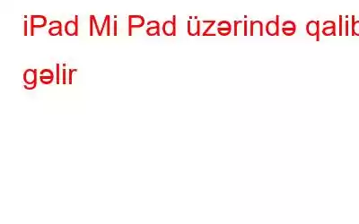 iPad Mi Pad üzərində qalib gəlir