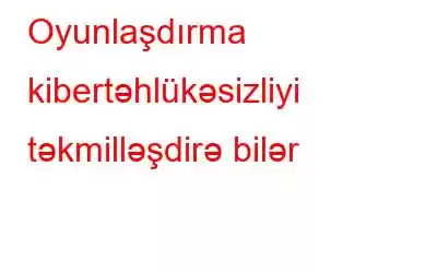 Oyunlaşdırma kibertəhlükəsizliyi təkmilləşdirə bilər