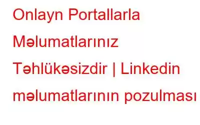 Onlayn Portallarla Məlumatlarınız Təhlükəsizdir | Linkedin məlumatlarının pozulması