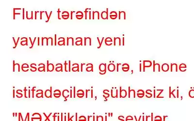 Flurry tərəfindən yayımlanan yeni hesabatlara görə, iPhone istifadəçiləri, şübhəsiz ki, öz 