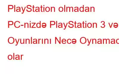 PlayStation olmadan PC-nizdə PlayStation 3 və 4 Oyunlarını Necə Oynamaq olar