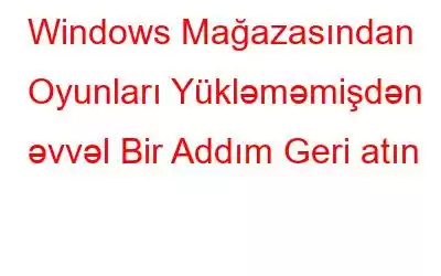 Windows Mağazasından Oyunları Yükləməmişdən əvvəl Bir Addım Geri atın