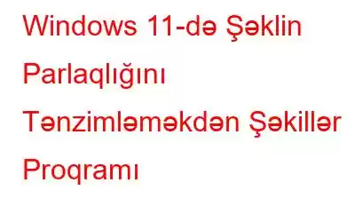 Windows 11-də Şəklin Parlaqlığını Tənzimləməkdən Şəkillər Proqramı