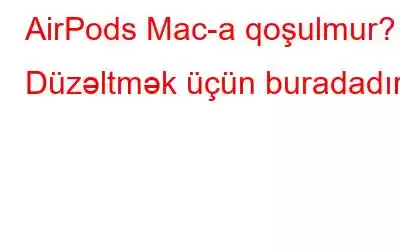 AirPods Mac-a qoşulmur? Düzəltmək üçün buradadır