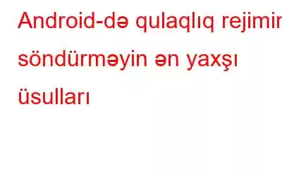 Android-də qulaqlıq rejimini söndürməyin ən yaxşı üsulları