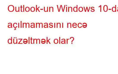 Outlook-un Windows 10-da açılmamasını necə düzəltmək olar?