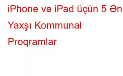 iPhone və iPad üçün 5 Ən Yaxşı Kommunal Proqramlar