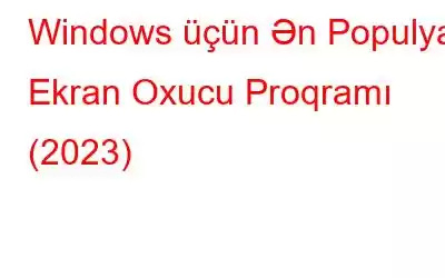 Windows üçün Ən Populyar Ekran Oxucu Proqramı (2023)