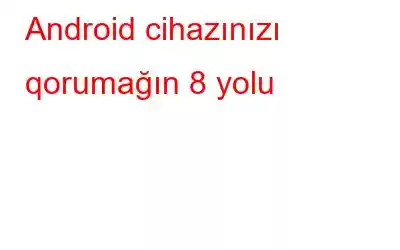 Android cihazınızı qorumağın 8 yolu