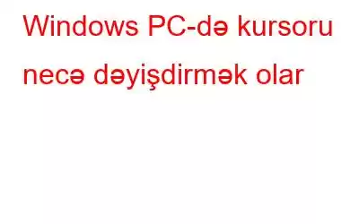 Windows PC-də kursoru necə dəyişdirmək olar