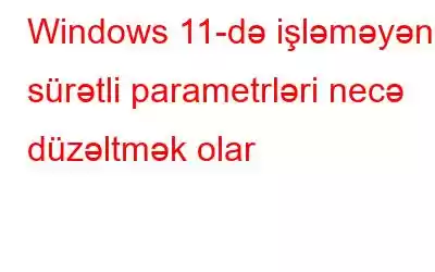 Windows 11-də işləməyən sürətli parametrləri necə düzəltmək olar