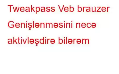 Tweakpass Veb brauzer Genişlənməsini necə aktivləşdirə bilərəm