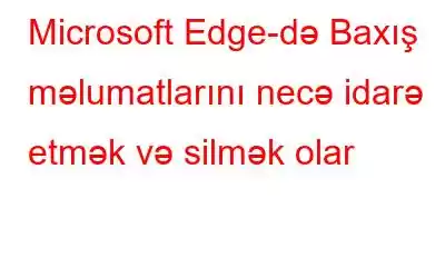 Microsoft Edge-də Baxış məlumatlarını necə idarə etmək və silmək olar