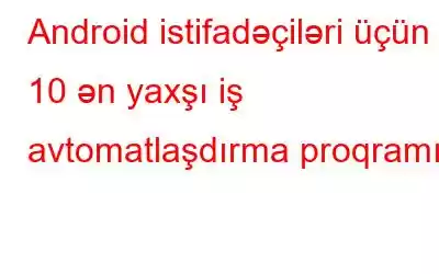 Android istifadəçiləri üçün 10 ən yaxşı iş avtomatlaşdırma proqramı