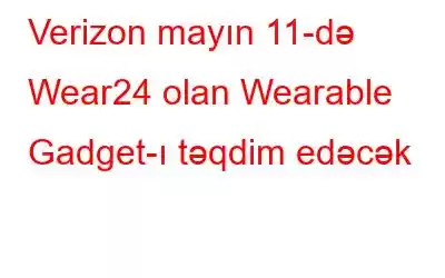 Verizon mayın 11-də Wear24 olan Wearable Gadget-ı təqdim edəcək