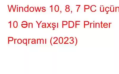 Windows 10, 8, 7 PC üçün 10 Ən Yaxşı PDF Printer Proqramı (2023)