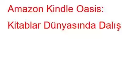 Amazon Kindle Oasis: Kitablar Dünyasında Dalış