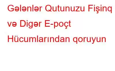 Gələnlər Qutunuzu Fişinq və Digər E-poçt Hücumlarından qoruyun