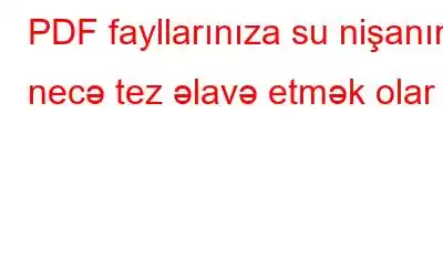 PDF fayllarınıza su nişanını necə tez əlavə etmək olar