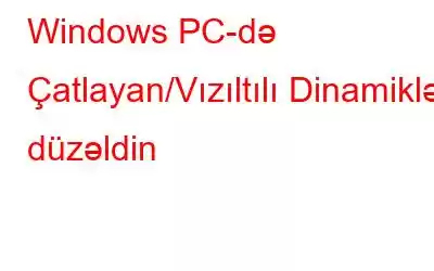 Windows PC-də Çatlayan/Vızıltılı Dinamikləri düzəldin