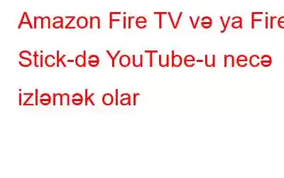 Amazon Fire TV və ya Fire Stick-də YouTube-u necə izləmək olar