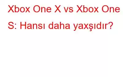 Xbox One X vs Xbox One S: Hansı daha yaxşıdır?