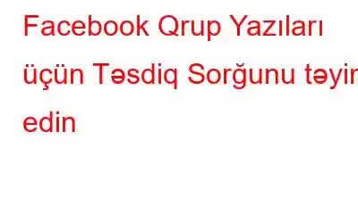 Facebook Qrup Yazıları üçün Təsdiq Sorğunu təyin edin