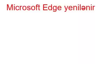 Microsoft Edge yenilənir