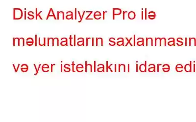 Disk Analyzer Pro ilə məlumatların saxlanmasını və yer istehlakını idarə edin