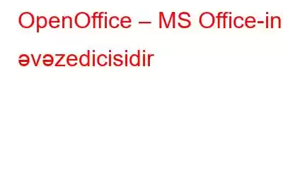 OpenOffice – MS Office-in əvəzedicisidir