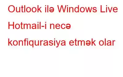 Outlook ilə Windows Live Hotmail-i necə konfiqurasiya etmək olar