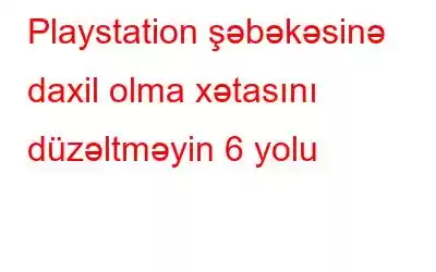 Playstation şəbəkəsinə daxil olma xətasını düzəltməyin 6 yolu