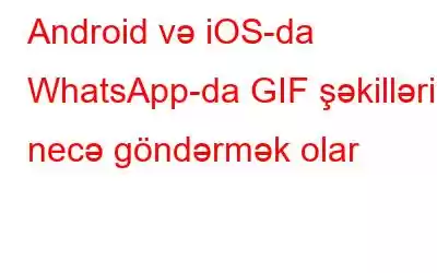 Android və iOS-da WhatsApp-da GIF şəkillərini necə göndərmək olar