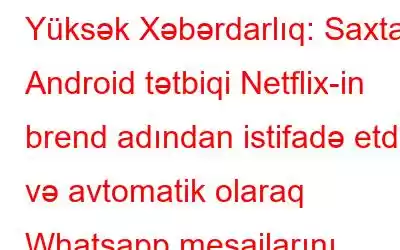 Yüksək Xəbərdarlıq: Saxta Android tətbiqi Netflix-in brend adından istifadə etdi və avtomatik olaraq Whatsapp mesajlarını göndərdi