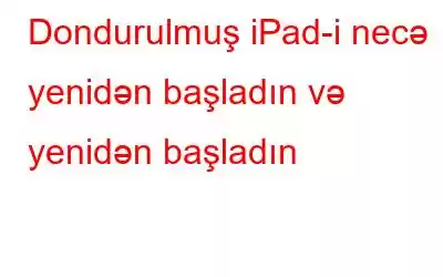 Dondurulmuş iPad-i necə yenidən başladın və yenidən başladın