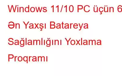 Windows 11/10 PC üçün 6 Ən Yaxşı Batareya Sağlamlığını Yoxlama Proqramı