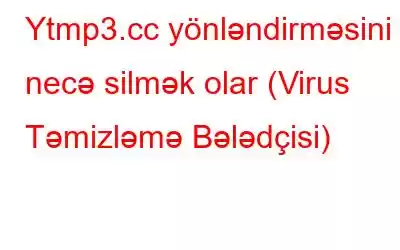 Ytmp3.cc yönləndirməsini necə silmək olar (Virus Təmizləmə Bələdçisi)