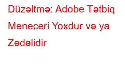 Düzəltmə: Adobe Tətbiq Meneceri Yoxdur və ya Zədəlidir