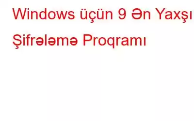 Windows üçün 9 Ən Yaxşı Şifrələmə Proqramı