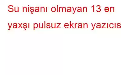 Su nişanı olmayan 13 ən yaxşı pulsuz ekran yazıcısı