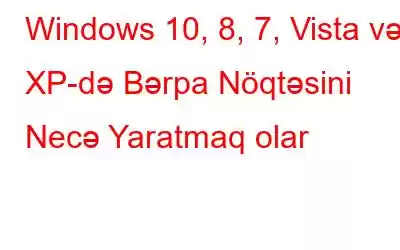 Windows 10, 8, 7, Vista və XP-də Bərpa Nöqtəsini Necə Yaratmaq olar